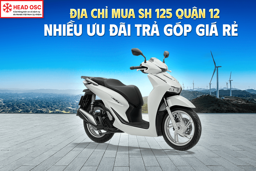 Địa Chỉ Mua SH 125 Quận 12 Nhiều Ưu Đãi Trả Góp Giá Rẻ