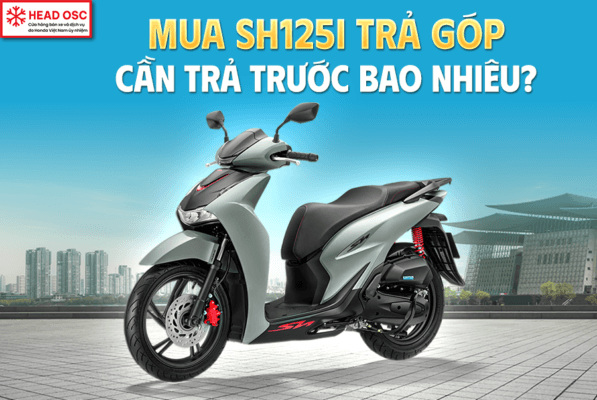 Mua SH125i Trả Góp Cần Trả Trước Bao Nhiêu?