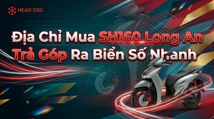 Địa Chỉ Mua SH160 Long An Trả Góp Ra Biển Số Nhanh