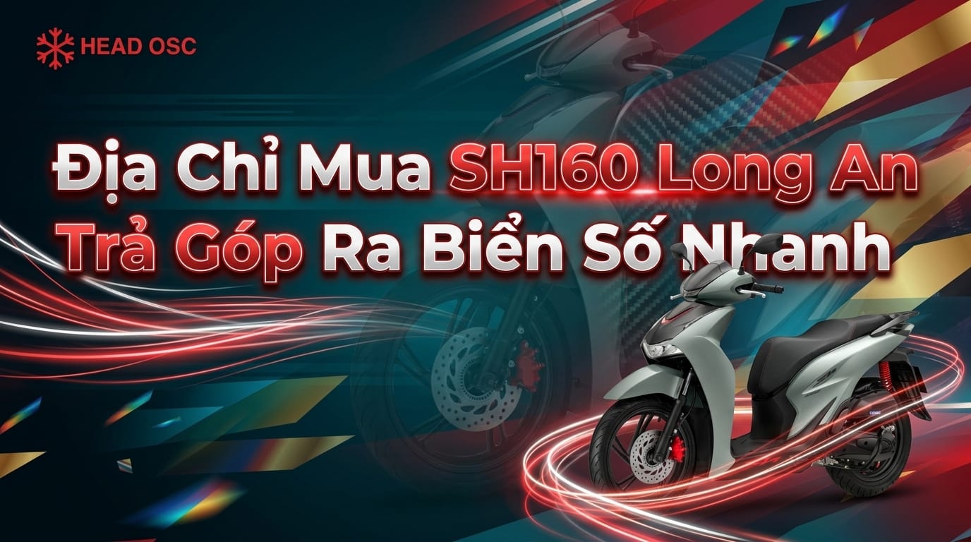Địa Chỉ Mua SH160 Long An Trả Góp Ra Biển Số Nhanh