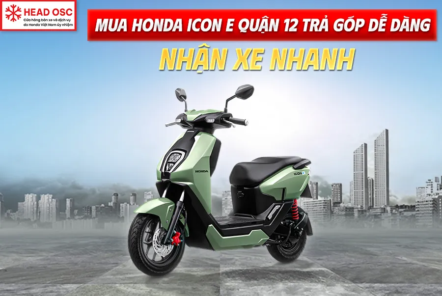 Mua Honda ICON e Quận 12 Trả Góp Dễ Dàng, Nhận Xe Nhanh