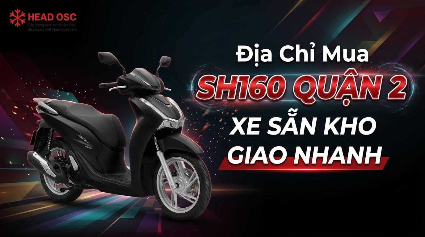 Địa Chỉ Mua SH160 Quận 2 Xe Sẵn Kho Giao Nhanh