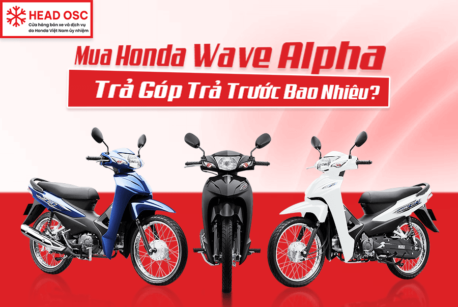 Mua Honda Wave Alpha Trả Góp Trả Trước Bao Nhiêu?