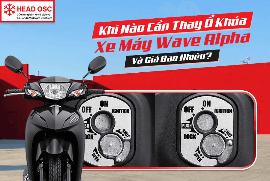 Khi Nào Cần Thay Ổ Khóa Xe Máy Wave Alpha Và Giá Bao Nhiêu?