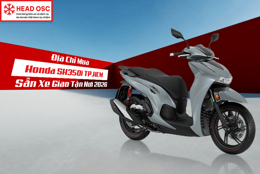 Địa Chỉ Mua Honda SH350i TP.HCM Sẵn Xe Giao Tận Nơi 2026