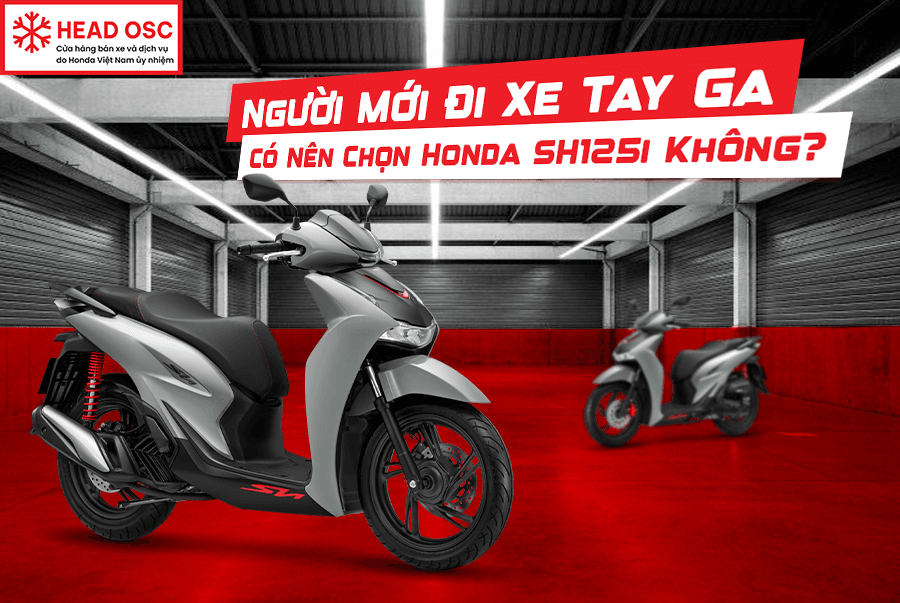 Người Mới Đi Xe Tay Ga Có Nên Chọn Honda SH125i Không?